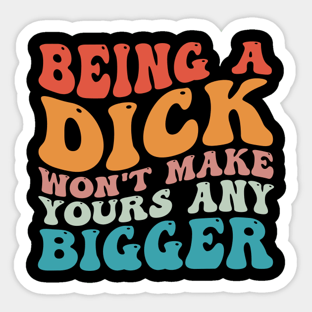 Vintage Being A Dick Won't Make Yours Any Bigger Funny Quotes Being A